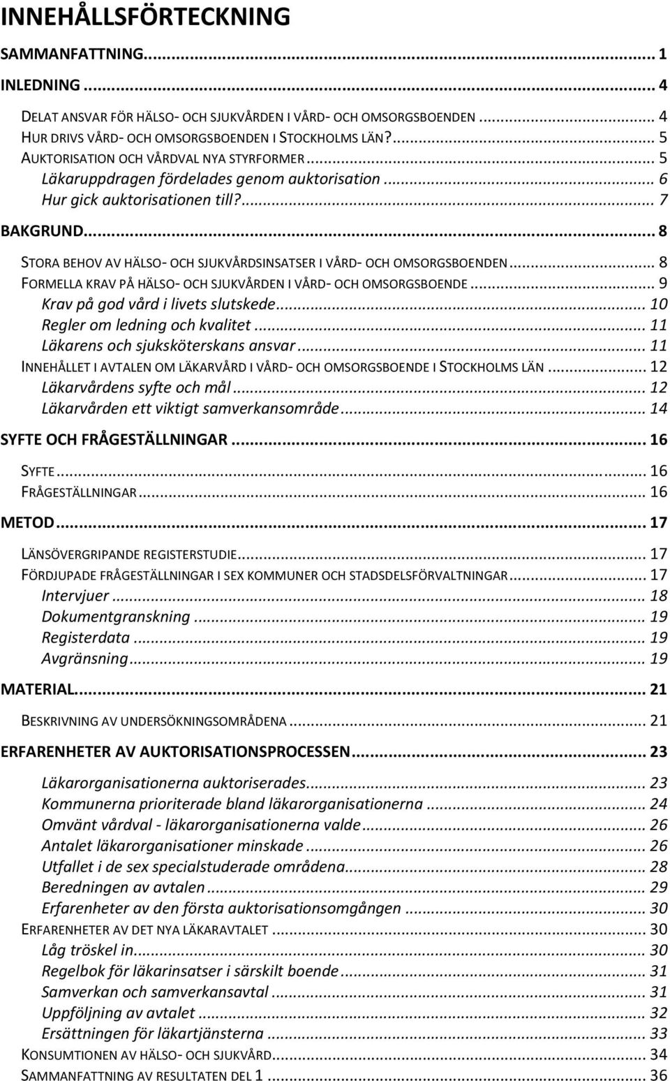 .. 8 STORA BEHOV AV HÄLSO OCH SJUKVÅRDSINSATSER I VÅRD OCH OMSORGSBOENDEN... 8 FORMELLA KRAV PÅ HÄLSO OCH SJUKVÅRDEN I VÅRD OCH OMSORGSBOENDE... 9 Krav på god vård i livets slutskede.