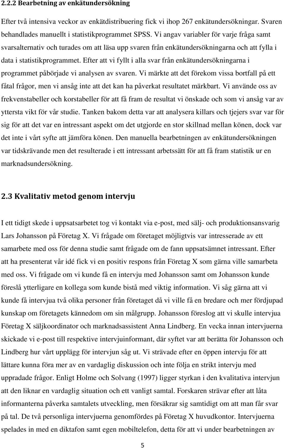 Efter att vi fyllt i alla svar från enkätundersökningarna i programmet påbörjade vi analysen av svaren.