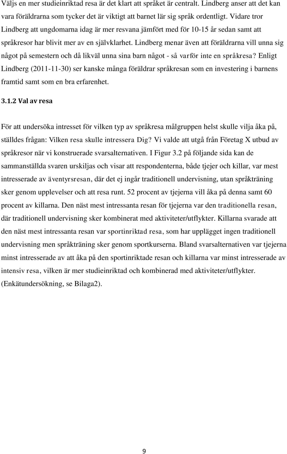 Lindberg menar även att föräldrarna vill unna sig något på semestern och då likväl unna sina barn något - så varför inte en språkresa?