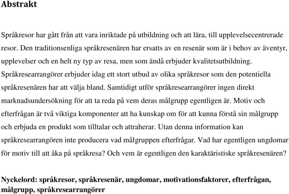 Språkresearrangörer erbjuder idag ett stort utbud av olika språkresor som den potentiella språkresenären har att välja bland.