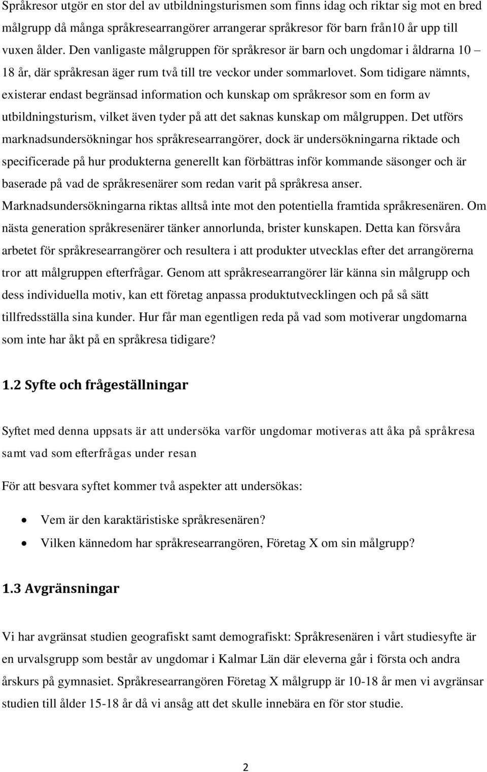 Som tidigare nämnts, existerar endast begränsad information och kunskap om språkresor som en form av utbildningsturism, vilket även tyder på att det saknas kunskap om målgruppen.