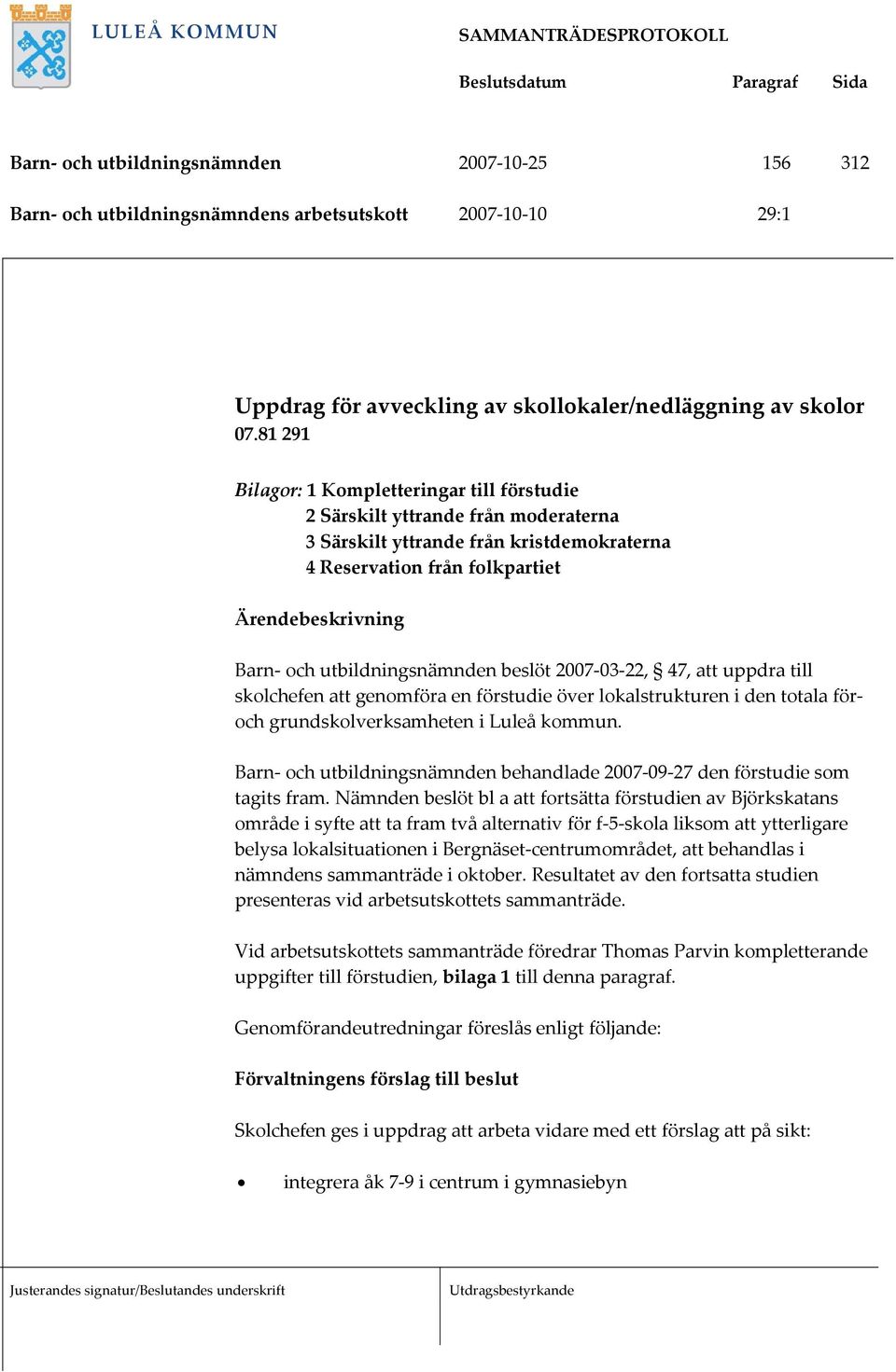 utbildningsnämnden beslöt 2007 03 22, 47, att uppdra till skolchefen att genomföra en förstudie över lokalstrukturen i den totala föroch grundskolverksamheten i Luleå kommun.