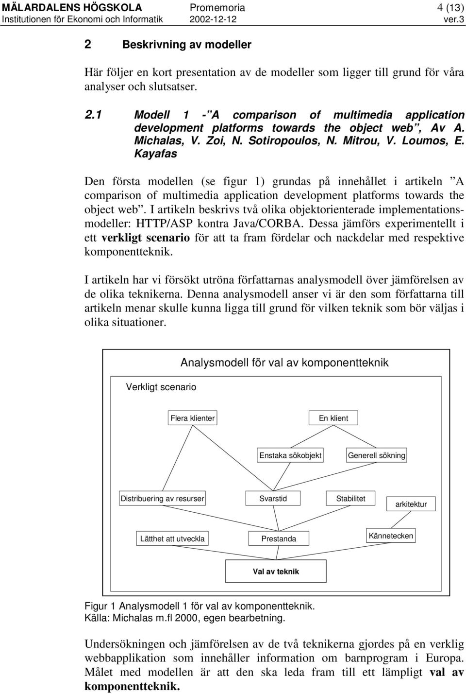 Kayafas Den första modellen (se figur 1) grundas på innehållet i artikeln A comparison of multimedia application development platforms towards the object web.