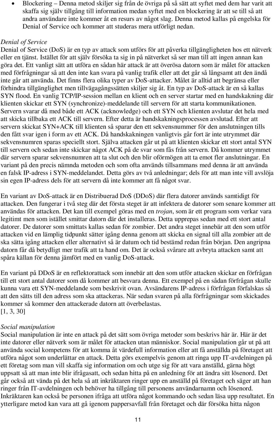 Denial of Service Denial of Service (DoS) är en typ av attack som utförs för att påverka tillgängligheten hos ett nätverk eller en tjänst.