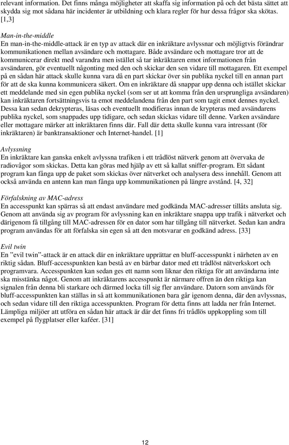 [1,3] Man-in-the-middle En man-in-the-middle-attack är en typ av attack där en inkräktare avlyssnar och möjligtvis förändrar kommunikationen mellan avsändare och mottagare.