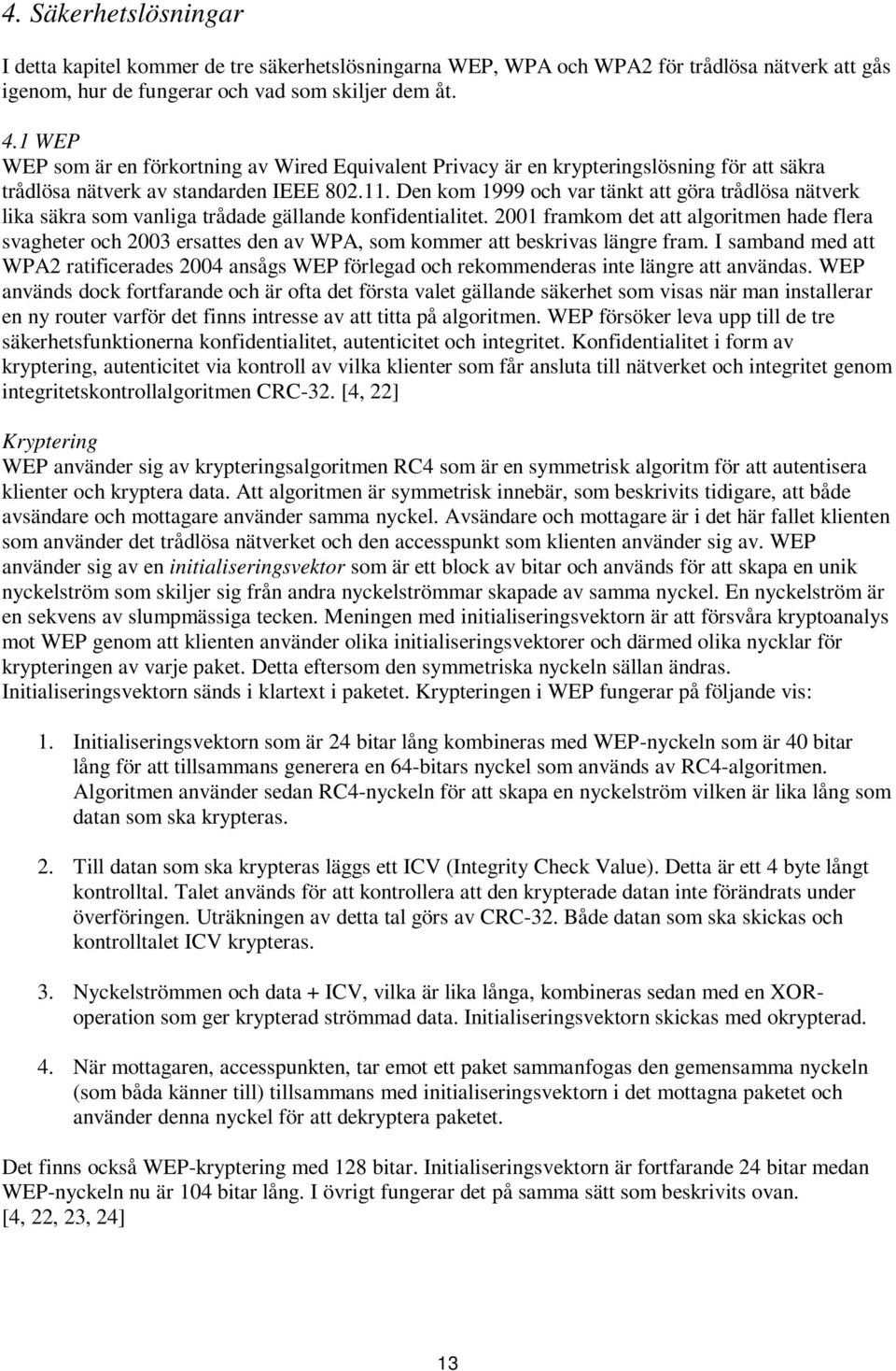 Den kom 1999 och var tänkt att göra trådlösa nätverk lika säkra som vanliga trådade gällande konfidentialitet.