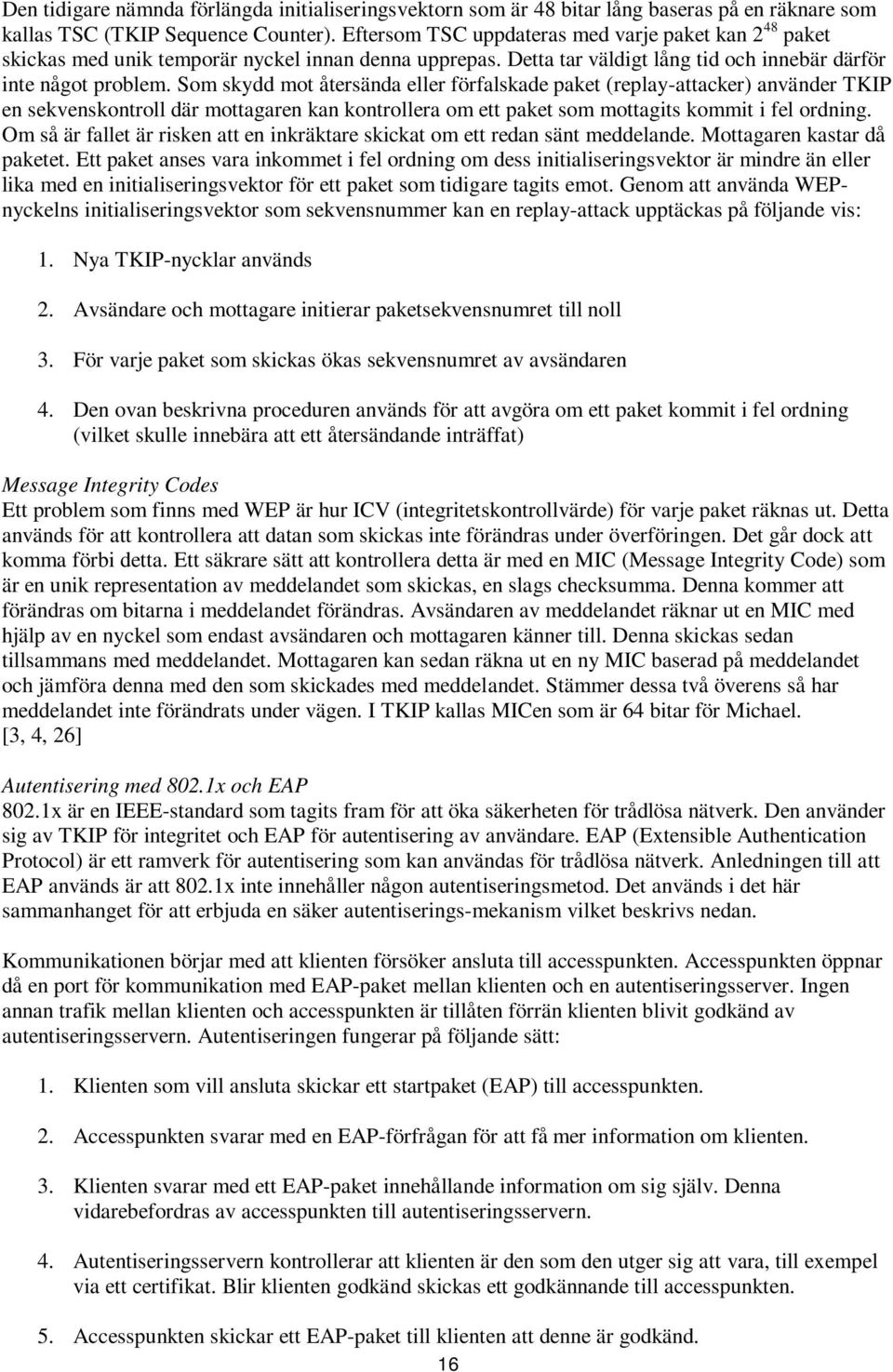 Som skydd mot återsända eller förfalskade paket (replay-attacker) använder TKIP en sekvenskontroll där mottagaren kan kontrollera om ett paket som mottagits kommit i fel ordning.