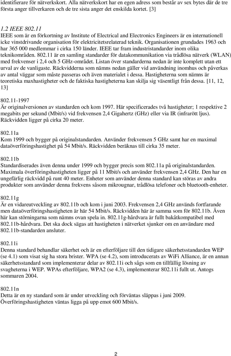 Organisationen grundades 1963 och har 365 000 medlemmar i cirka 150 länder. IEEE tar fram industristandarder inom olika teknikområden. 802.