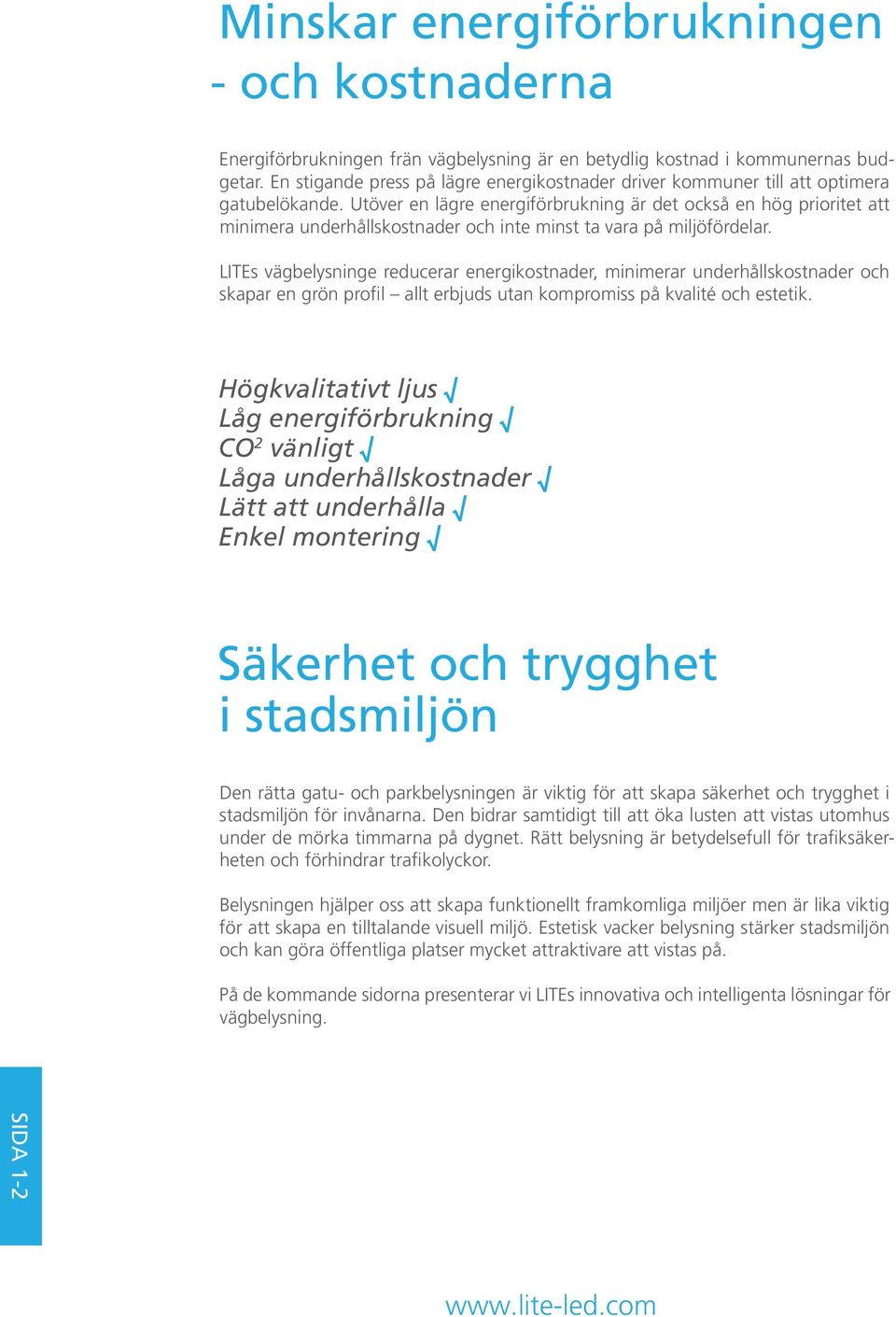 Utöver en lägre energiförbrukning är det också en hög prioritet att minimera underhållskostnader och inte minst ta vara på miljöfördelar.