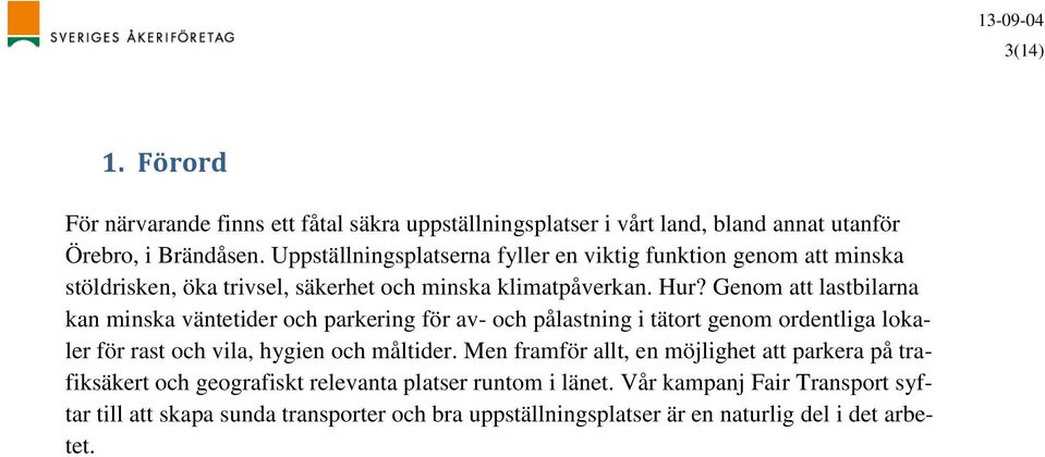 Genom att lastbilarna kan minska väntetider och parkering för av- och pålastning i tätort genom ordentliga lokaler för rast och vila, hygien och måltider.