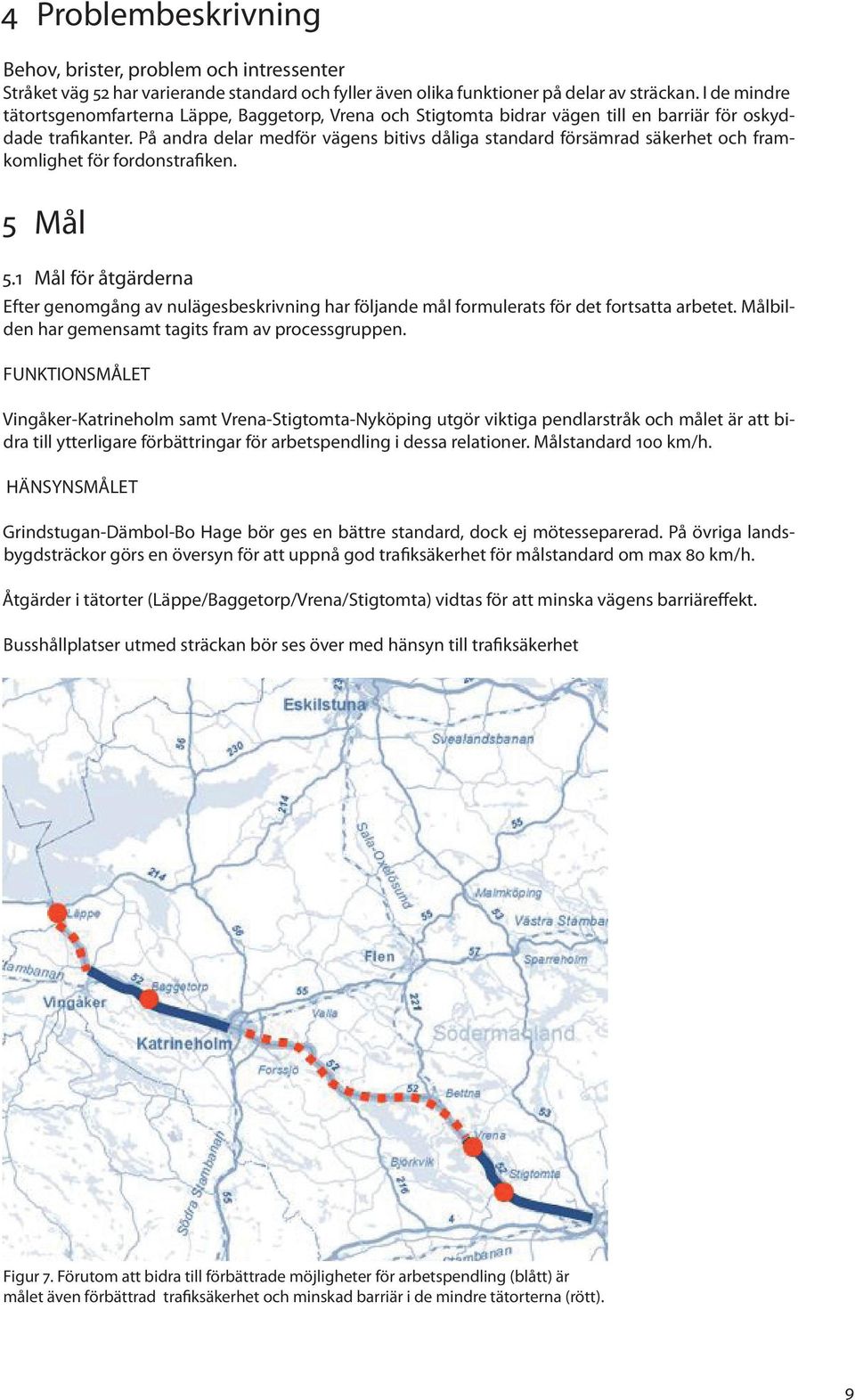 På andra delar medför vägens bitivs dåliga standard försämrad säkerhet och framkomlighet för fordonstrafiken. 5 Mål 5.