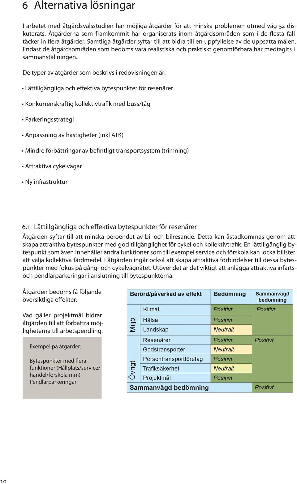 Endast de åtgärdsområden som bedöms vara realistiska och praktiskt genomförbara har medtagits i sammanställningen.