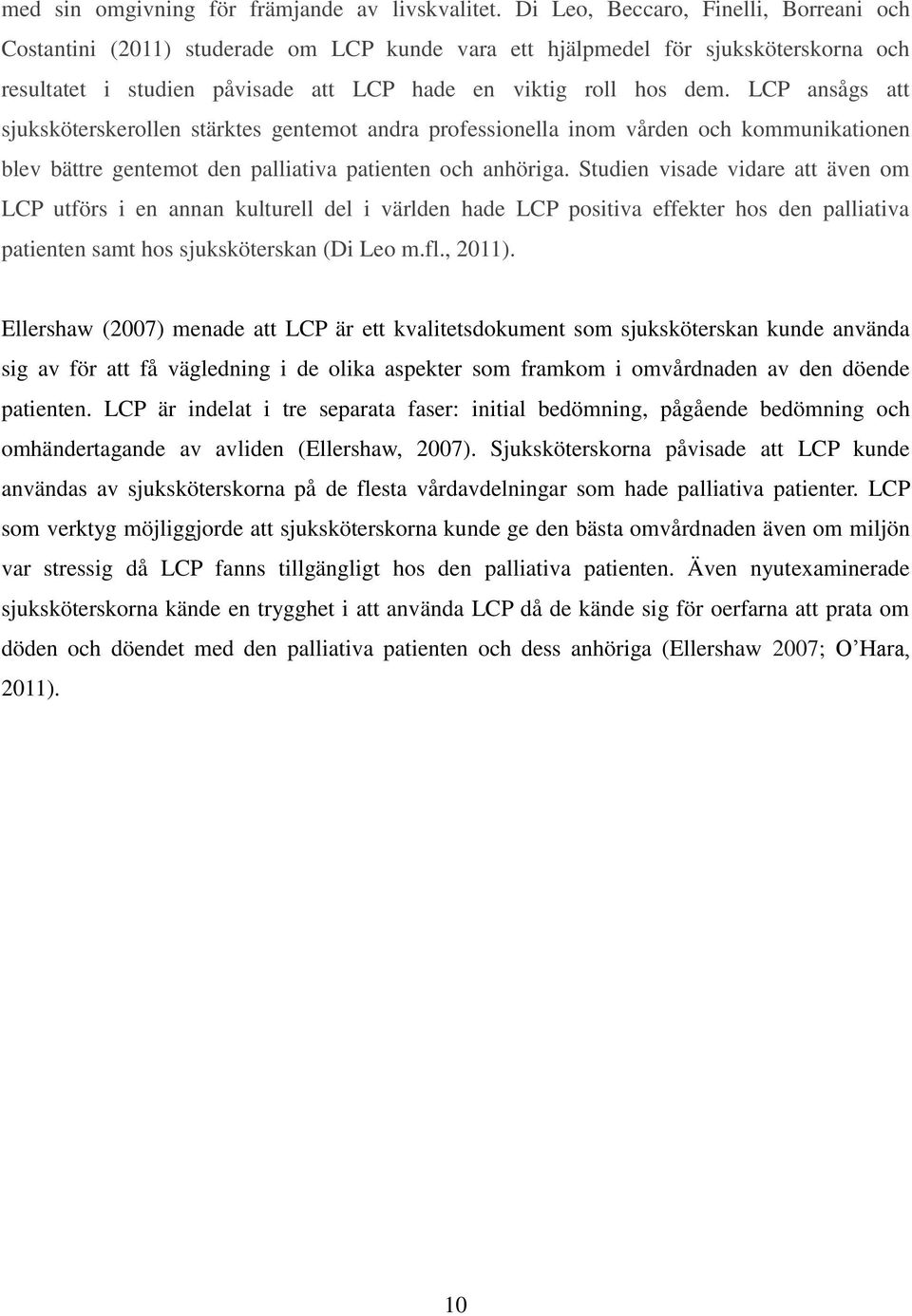 LCP ansågs att sjuksköterskerollen stärktes gentemot andra professionella inom vården och kommunikationen blev bättre gentemot den palliativa patienten och anhöriga.