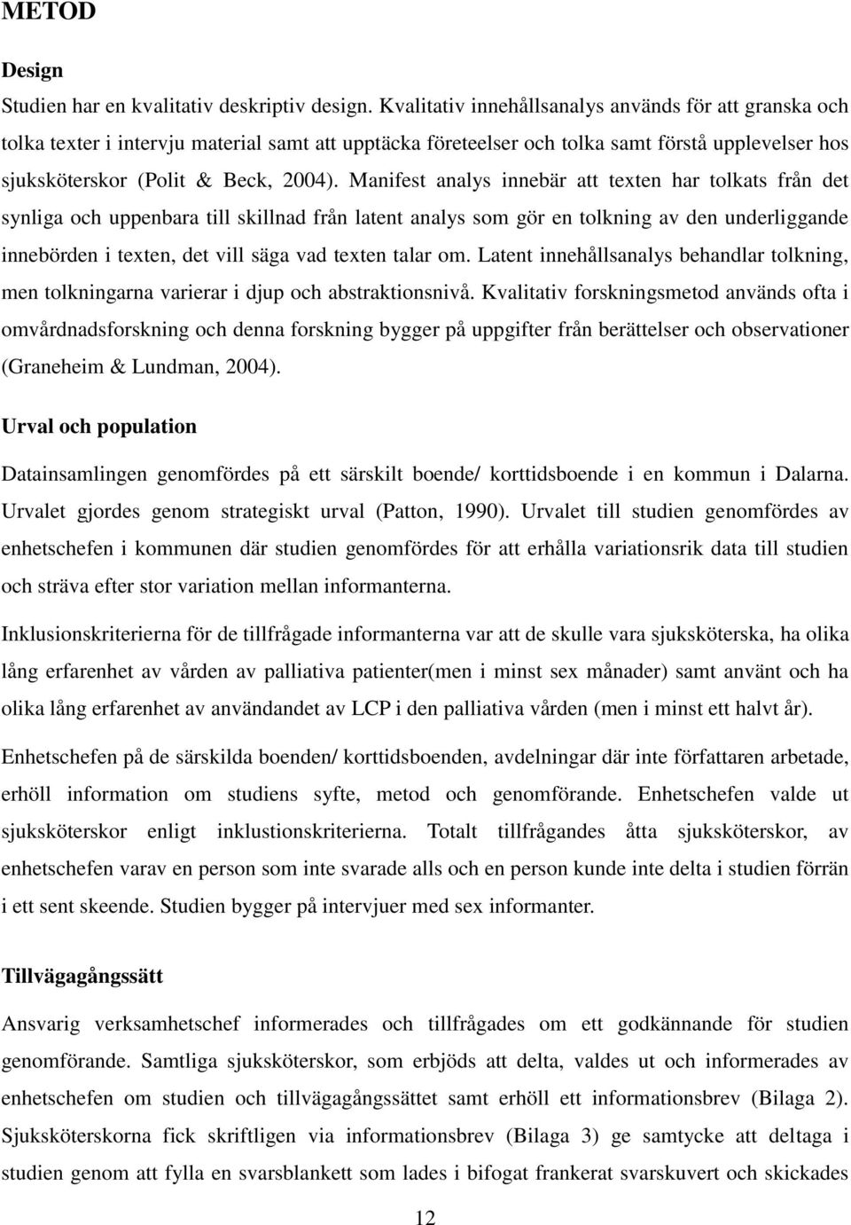 Manifest analys innebär att texten har tolkats från det synliga och uppenbara till skillnad från latent analys som gör en tolkning av den underliggande innebörden i texten, det vill säga vad texten