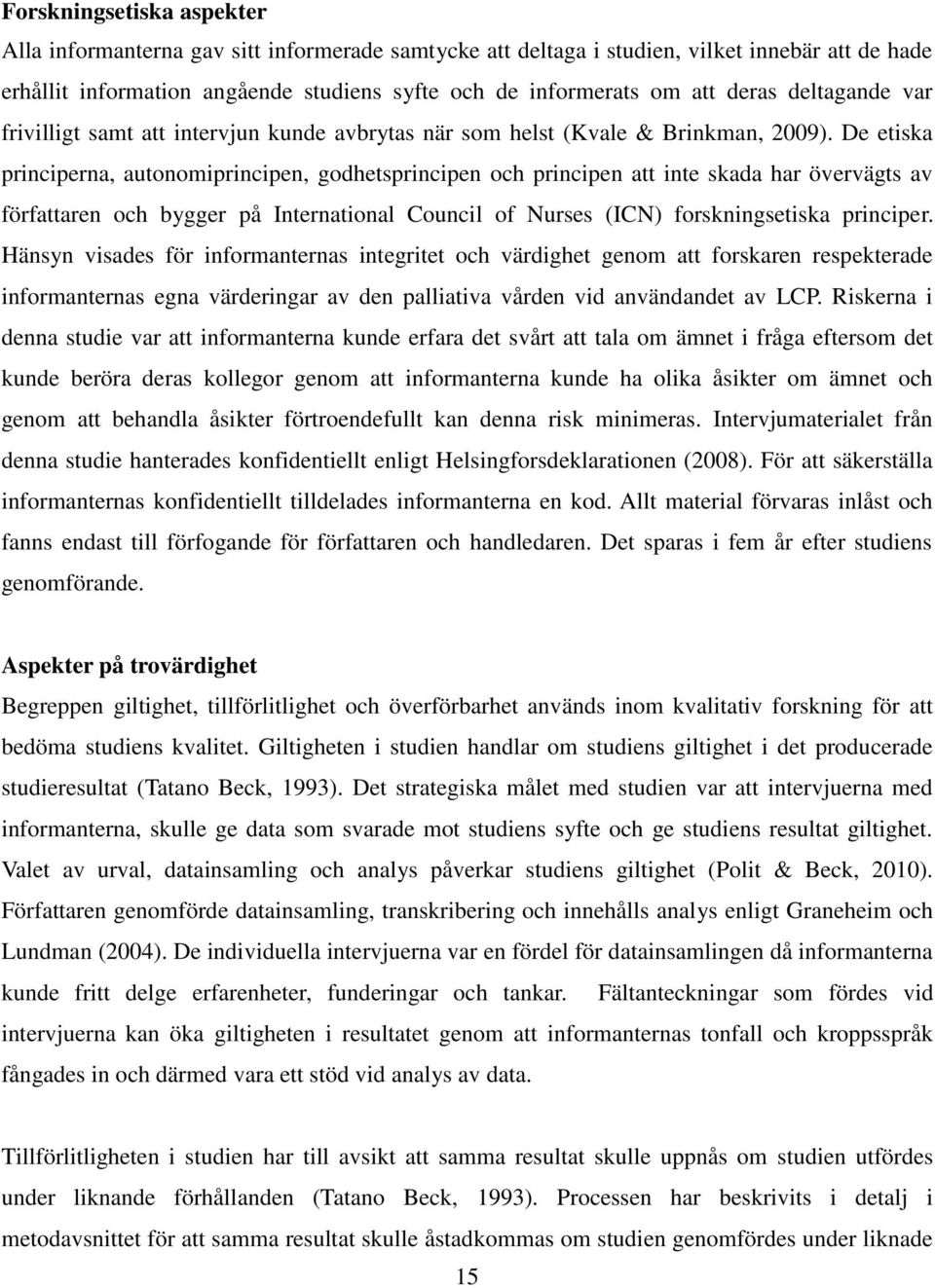 De etiska principerna, autonomiprincipen, godhetsprincipen och principen att inte skada har övervägts av författaren och bygger på International Council of Nurses (ICN) forskningsetiska principer.