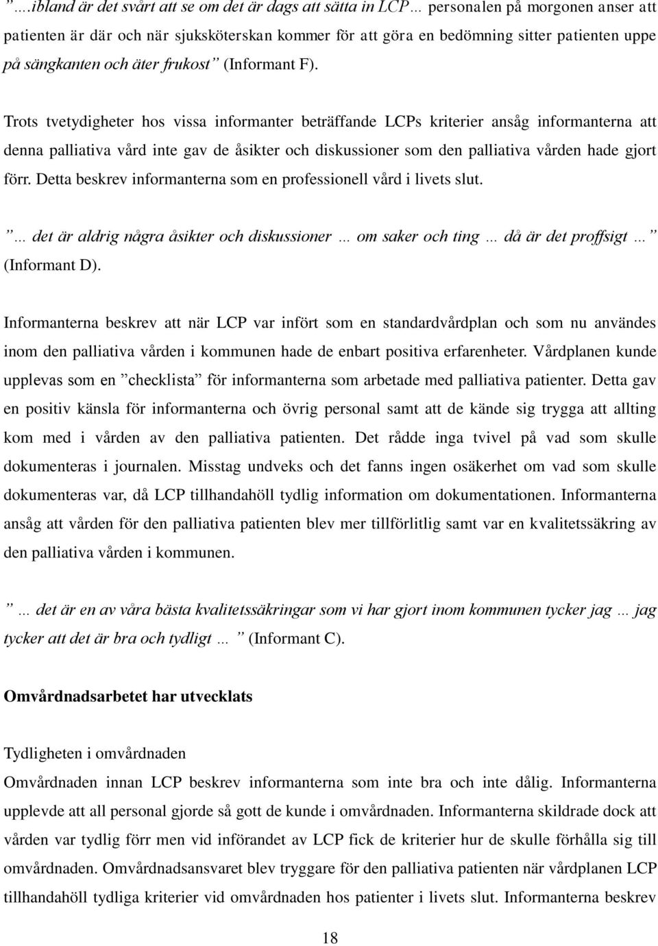 Trots tvetydigheter hos vissa informanter beträffande LCPs kriterier ansåg informanterna att denna palliativa vård inte gav de åsikter och diskussioner som den palliativa vården hade gjort förr.