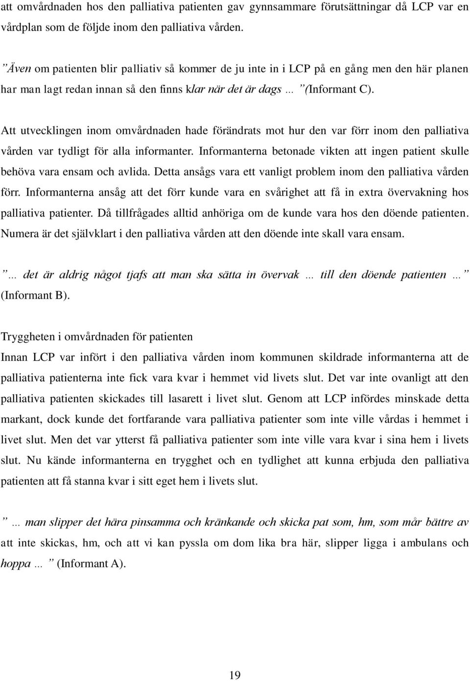 Att utvecklingen inom omvårdnaden hade förändrats mot hur den var förr inom den palliativa vården var tydligt för alla informanter.