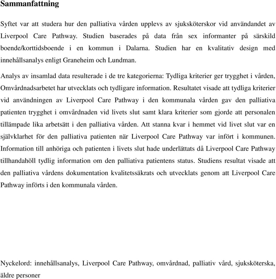 Analys av insamlad data resulterade i de tre kategorierna: Tydliga kriterier ger trygghet i vården, Omvårdnadsarbetet har utvecklats och tydligare information.