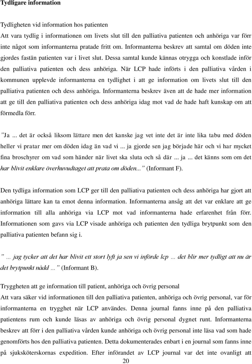 När LCP hade införts i den palliativa vården i kommunen upplevde informanterna en tydlighet i att ge information om livets slut till den palliativa patienten och dess anhöriga.