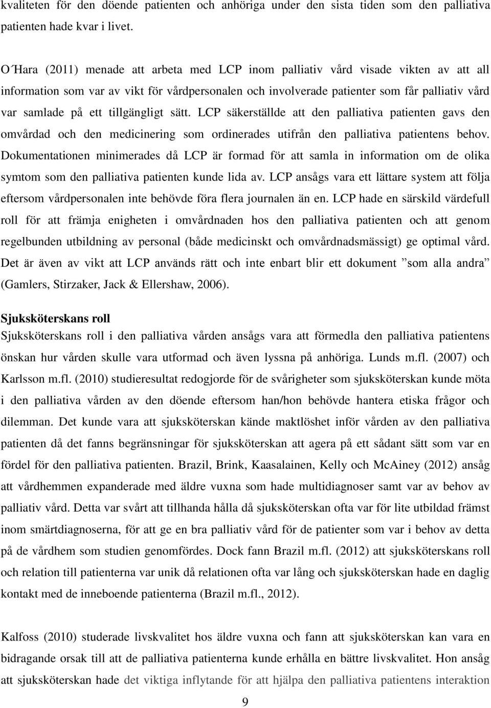 tillgängligt sätt. LCP säkerställde att den palliativa patienten gavs den omvårdad och den medicinering som ordinerades utifrån den palliativa patientens behov.