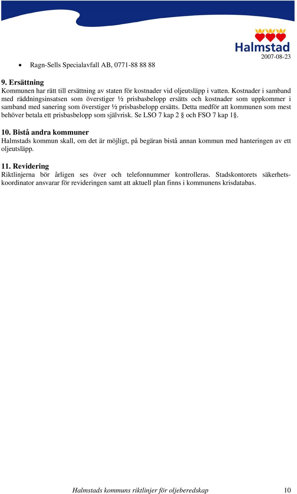 Detta medför att kommunen som mest behöver betala ett prisbasbelopp som självrisk. Se LSO 7 kap 2 och FSO 7 kap 1. 10.