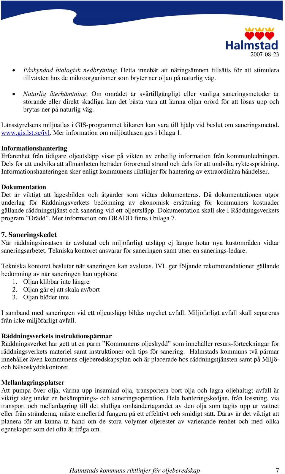 naturlig väg. Länsstyrelsens miljöatlas i GIS-programmet kikaren kan vara till hjälp vid beslut om saneringsmetod. www.gis.lst.se/ivl. Mer information om miljöatlasen ges i bilaga 1.