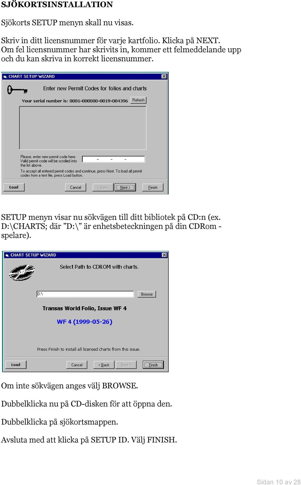 SETUP menyn visar nu sökvägen till ditt bibliotek på CD:n (ex. D:\CHARTS; där D:\ är enhetsbeteckningen på din CDRom - spelare).