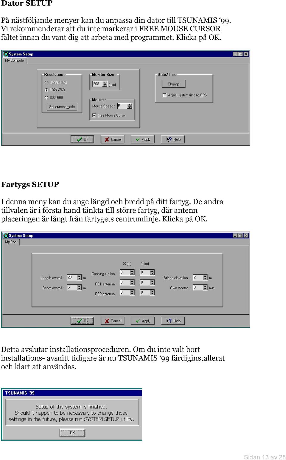 Fartygs SETUP I denna meny kan du ange längd och bredd på ditt fartyg.