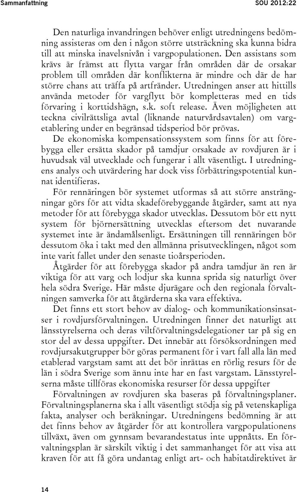 Utredningen anser att hittills använda metoder för vargflytt bör kompletteras med en tids förvaring i korttidshägn, s.k. soft release.