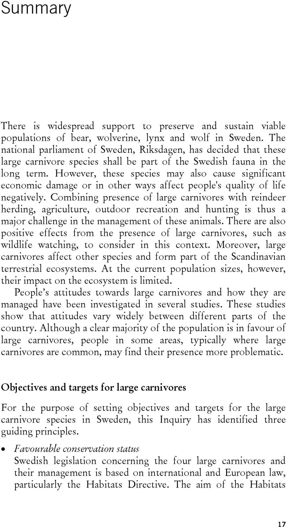 However, these species may also cause significant economic damage or in other ways affect people's quality of life negatively.