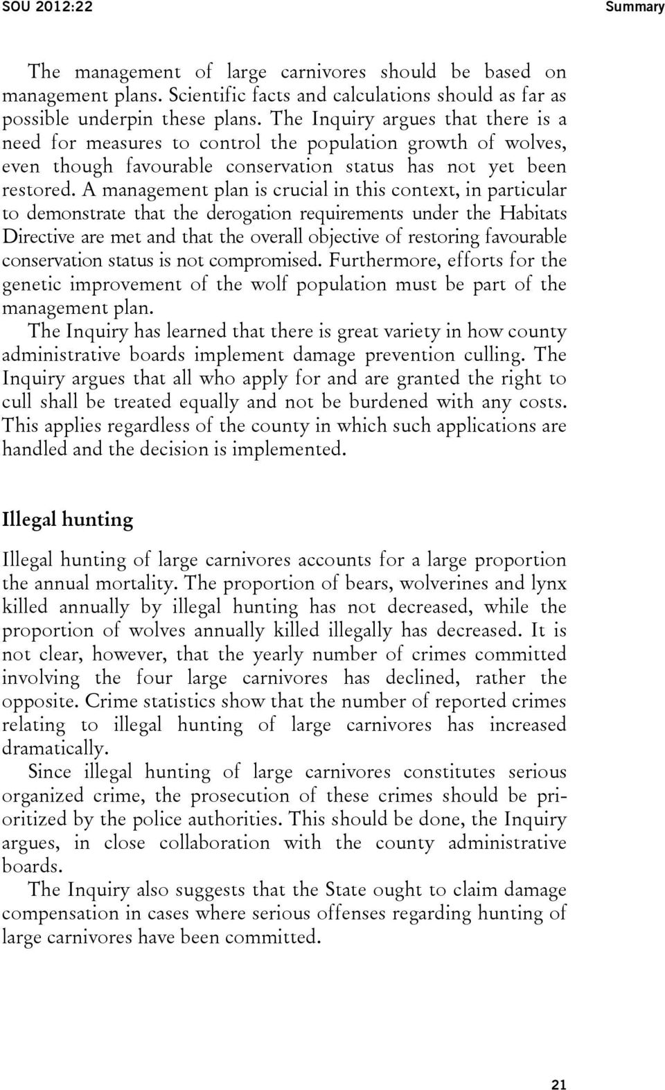 A management plan is crucial in this context, in particular to demonstrate that the derogation requirements under the Habitats Directive are met and that the overall objective of restoring favourable