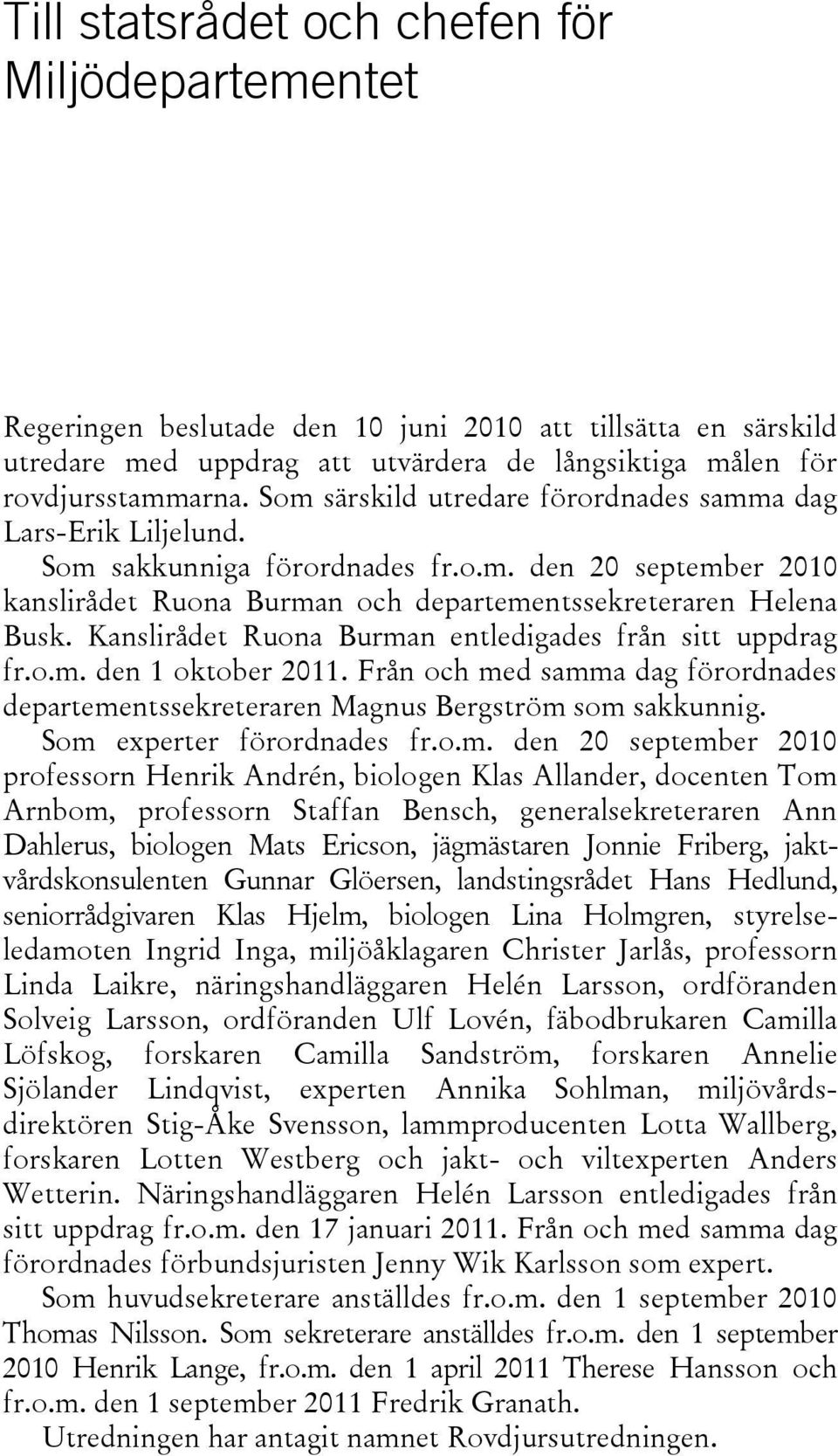 Kanslirådet Ruona Burman entledigades från sitt uppdrag fr.o.m. den 1 oktober 2011. Från och med samma dag förordnades departementssekreteraren Magnus Bergström som sakkunnig.