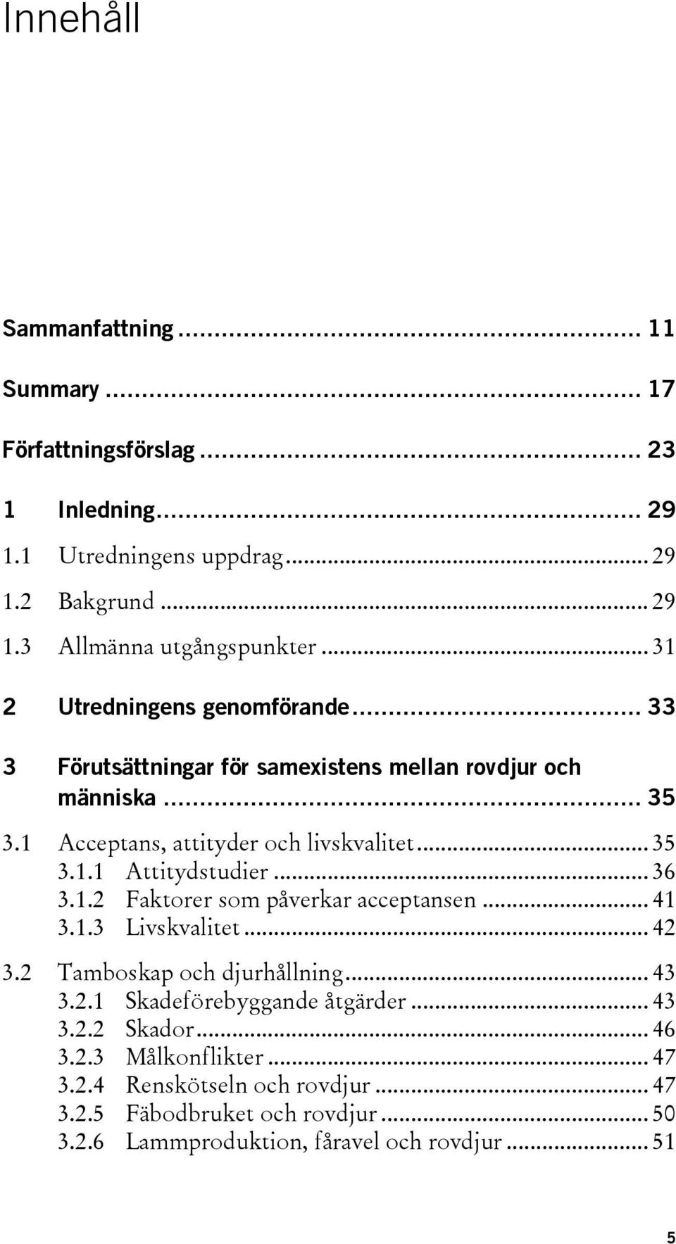 .. 36 3.1.2 Faktorer som påverkar acceptansen... 41 3.1.3 Livskvalitet... 42 3.2 Tamboskap och djurhållning... 43 3.2.1 Skadeförebyggande åtgärder... 43 3.2.2 Skador.