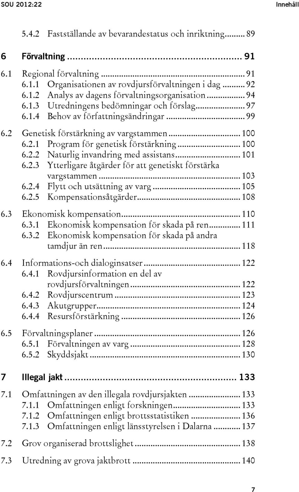 .. 101 6.2.3 Ytterligare åtgärder för att genetiskt förstärka vargstammen... 103 6.2.4 Flytt och utsättning av varg... 105 6.2.5 Kompensationsåtgärder... 108 6.3 Ekonomisk kompensation... 110 6.3.1 Ekonomisk kompensation för skada på ren.