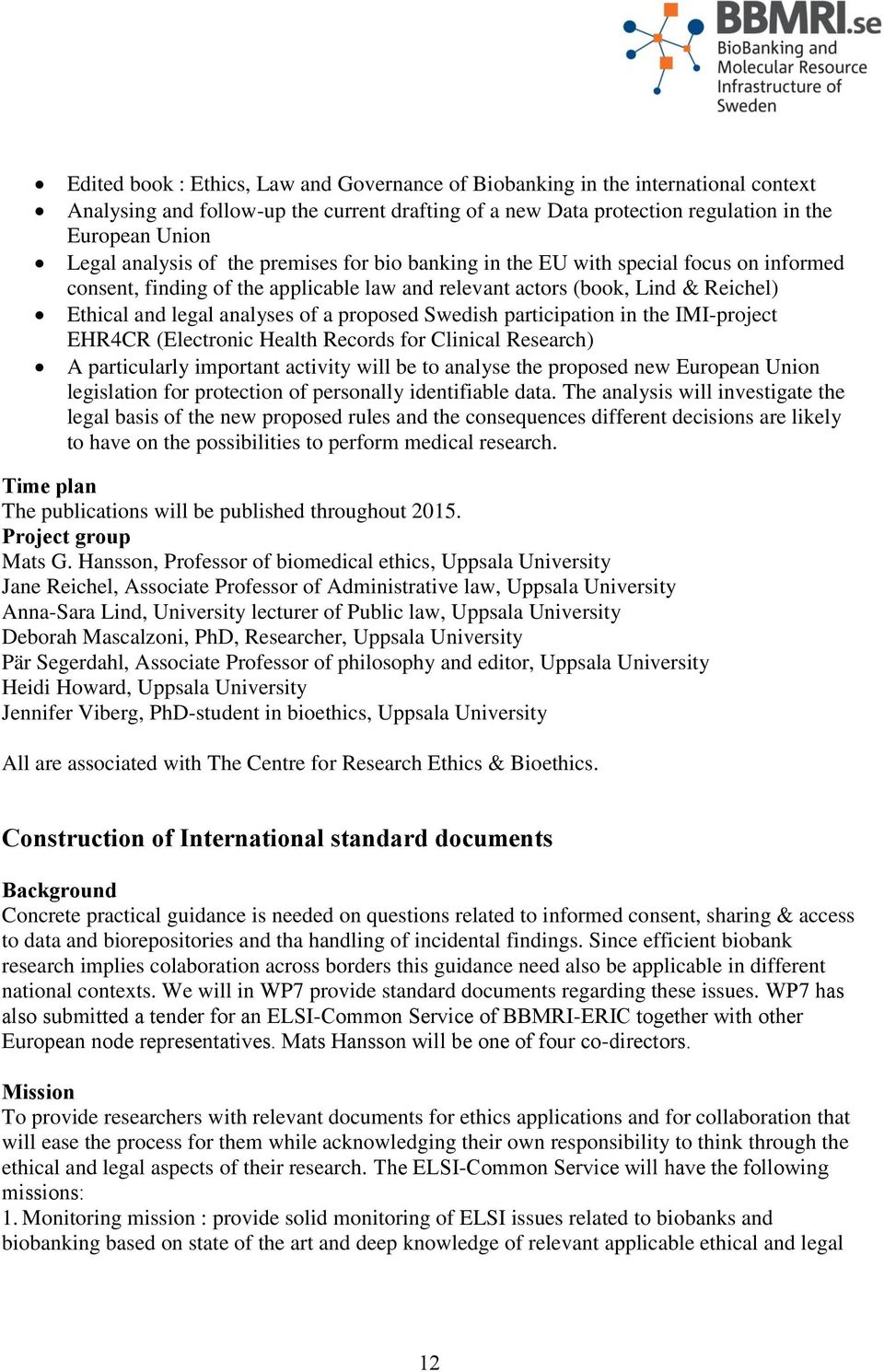 proposed Swedish participation in the IMI-project EHR4CR (Electronic Health Records for Clinical Research) A particularly important activity will be to analyse the proposed new European Union