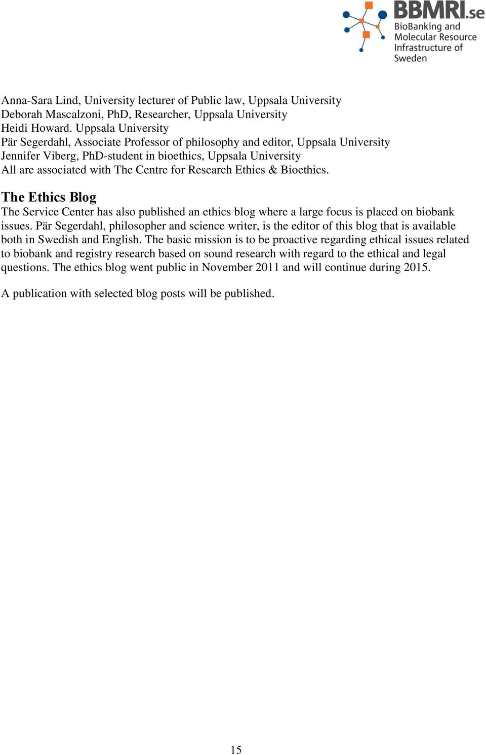 Research Ethics & Bioethics. The Ethics Blog The Service Center has also published an ethics blog where a large focus is placed on biobank issues.