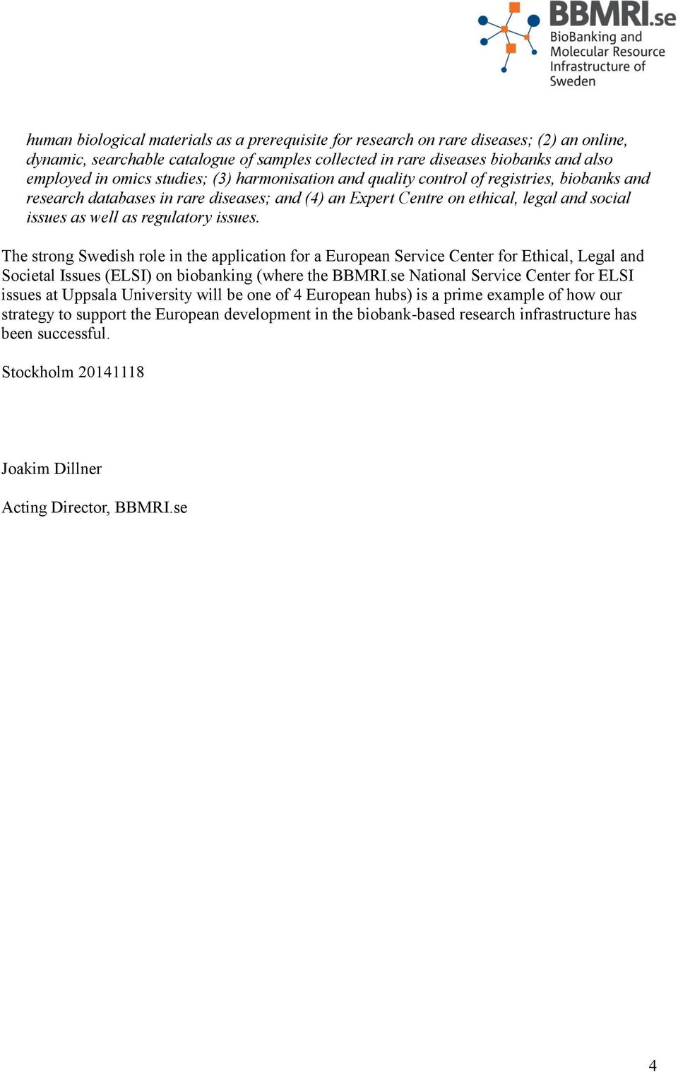 issues. The strong Swedish role in the application for a European Service Center for Ethical, Legal and Societal Issues (ELSI) on biobanking (where the BBMRI.