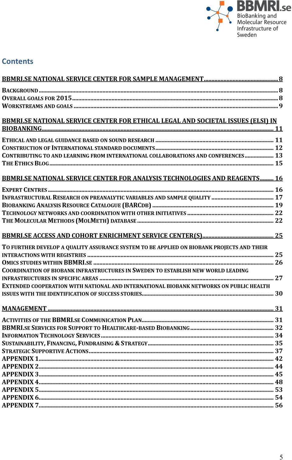 .. 12 CONTRIBUTING TO AND LEARNING FROM INTERNATIONAL COLLABORATIONS AND CONFERENCES... 13 THE ETHICS BLOG... 15 BBMRI.SE NATIONAL SERVICE CENTER FOR ANALYSIS TECHNOLOGIES AND REAGENTS.