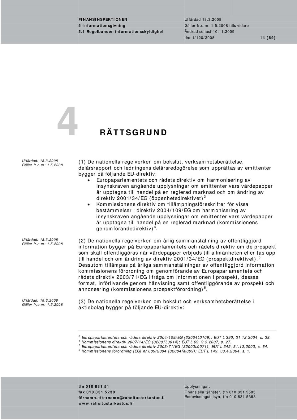 av direktiv 2001/34/EG (öppenhetsdirektivet) 3 Kommissionens direktiv om tillämpningsföreskrifter för vissa bestämmelser i direktiv 2004/109/EG om harmonisering av insynskraven angående upplysningar