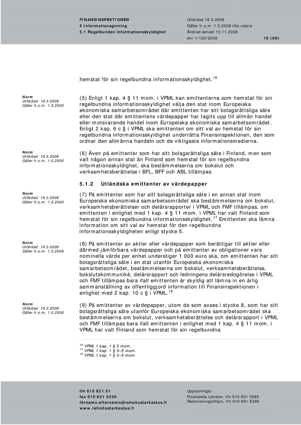 där emittentens värdepapper har tagits upp till allmän handel eller motsvarande handel inom Europeiska ekonomiska samarbetsområdet. Enligt 2 kap.