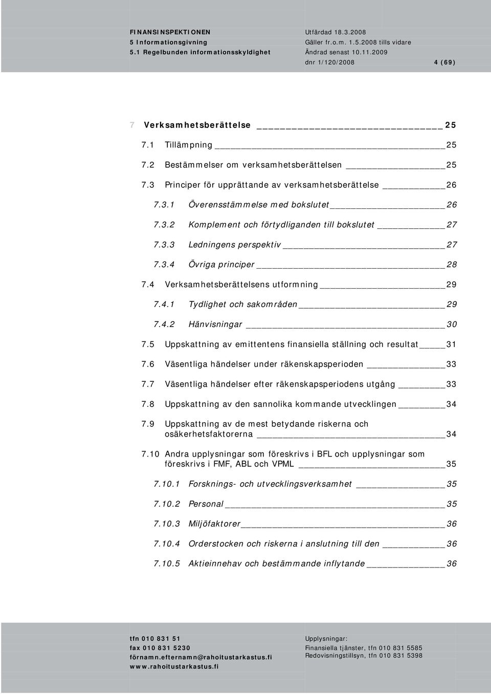 5 Uppskattning av emittentens finansiella ställning och resultat 31 7.6 Väsentliga händelser under räkenskapsperioden 33 7.7 Väsentliga händelser efter räkenskapsperiodens utgång 33 7.