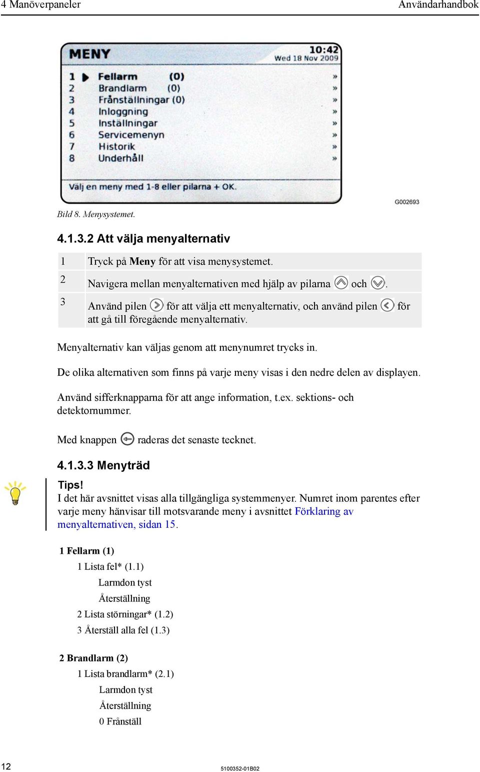 De olika alternativen som finns på varje meny visas i den nedre delen av displayen. Använd sifferknapparna för att ange information, t.ex. sektions- och detektornummer.