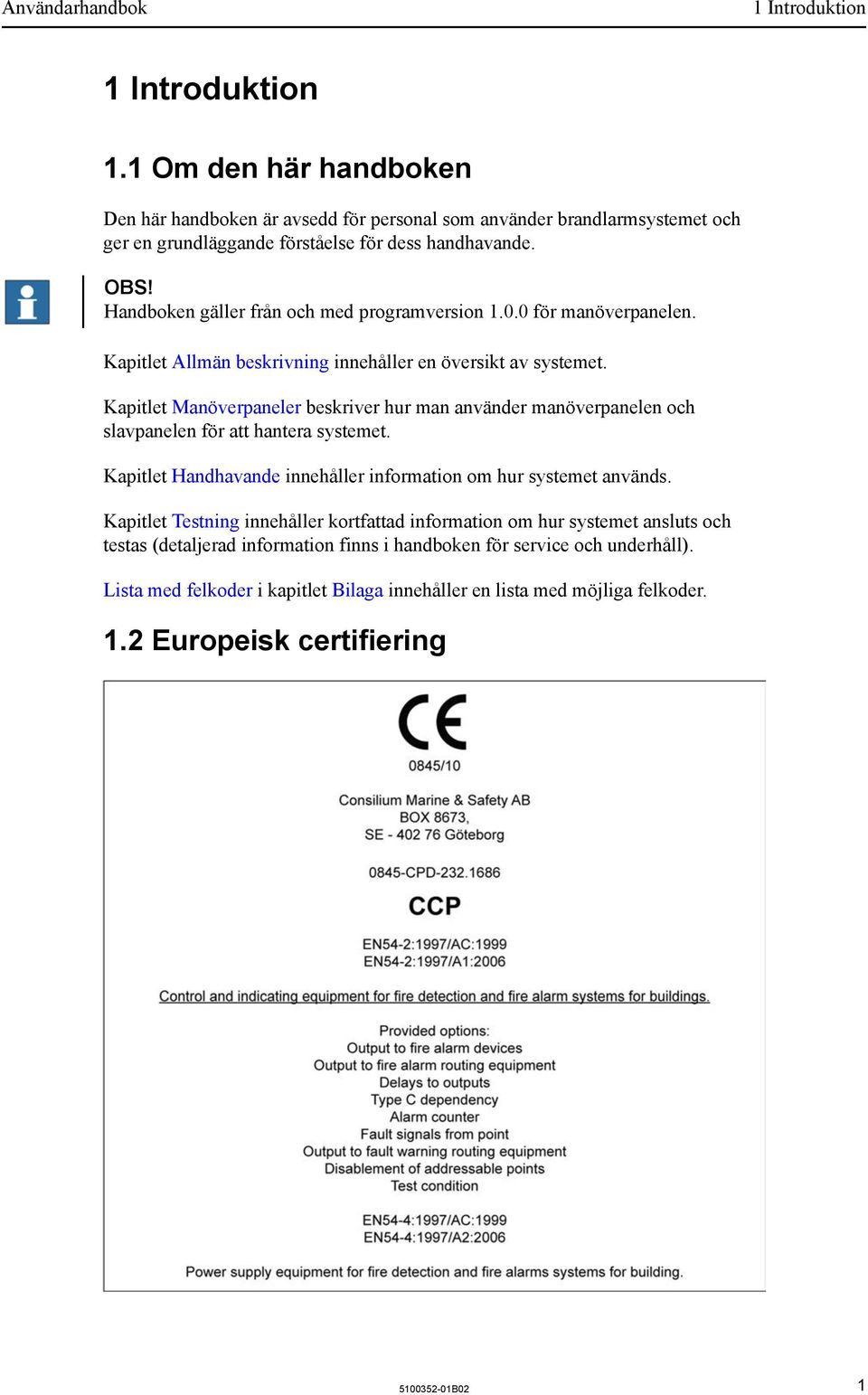 Handboken gäller från och med programversion 1.0.0 för manöverpanelen. Kapitlet Allmän beskrivning innehåller en översikt av systemet.