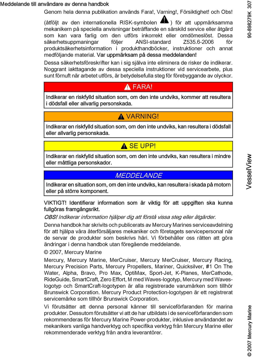 Dess säkerhetsuppmningr följer ANSI-stndrd Z535.6-2006 för produktsäkerhetsinformtion i produkthndöcker, instruktioner och nnt medföljnde mteril. Vr uppmärksm på dess meddelnden!