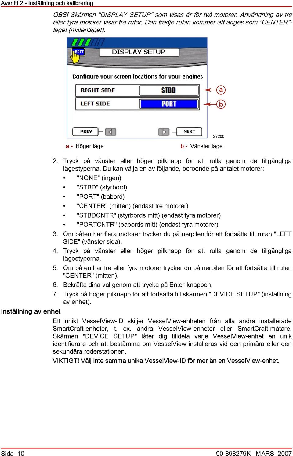 Du kn välj en v följnde, eroende på ntlet motorer: "NONE" (ingen) "STBD" (styrord) "PORT" (ord) "CENTER" (mitten) (endst tre motorer) "STBDCNTR" (styrords mitt) (endst fyr motorer) "PORTCNTR" (ords