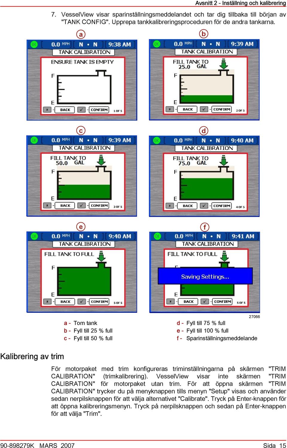 triminställningrn på skärmen "TRIM CALIBRATION" (trimklirering). VesselView visr inte skärmen "TRIM CALIBRATION" för motorpket utn trim.