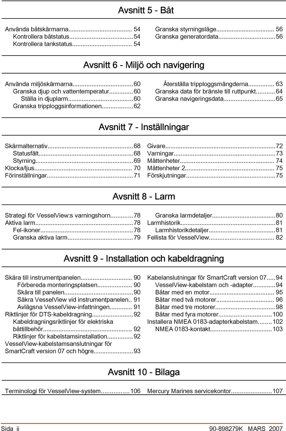 ..65 Avsnitt 7 - Inställningr Skärmlterntiv...68 Sttusfält...68 Styrning...69 Klock/ljus... 70 Förinställningr...71 Givre...72 Vrningr...73 Måttenheter... 74 Måttenheter 2... 75 Förskjutningr.