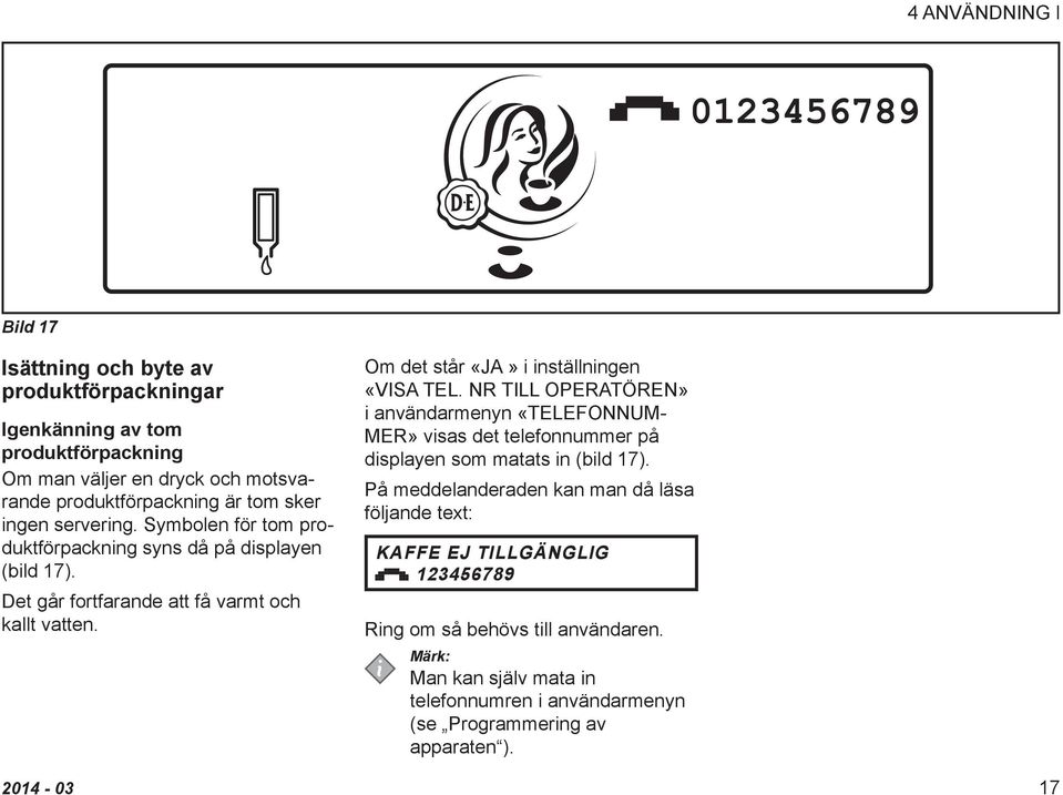 Om det står «JA» i inställningen «VISA TEL. NR TILL OPERATÖREN» i användarmenyn «TELEFONNUM- MER» visas det telefonnummer på displayen som matats in (bild 17).