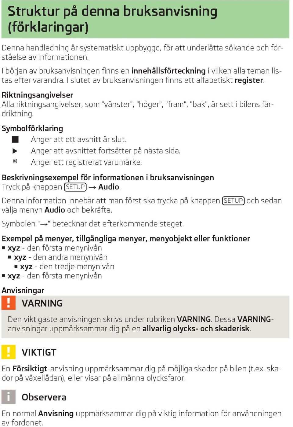 Riktningsangivelser Alla riktningsangivelser, som "vänster", "höger", "fram", "bak", är sett i bilens färdriktning. Symbolförklaring Anger att ett avsnitt är slut.