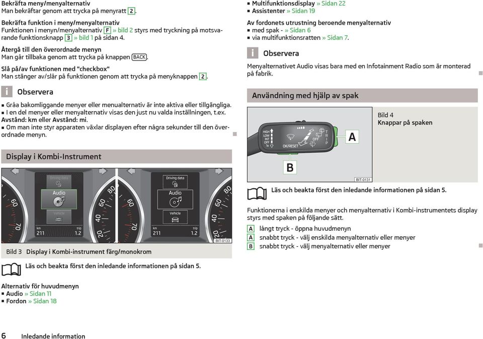 Återgå till den överordnade menyn Man går tillbaka genom att trycka på knappen BACK. Slå på/av funktionen med "checkbox" Man stänger av/slår på funktionen genom att trycka på menyknappen 2.